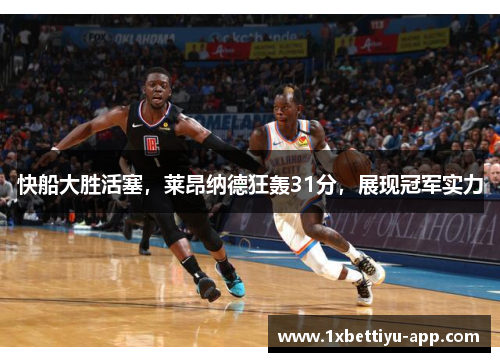 快船大胜活塞，莱昂纳德狂轰31分，展现冠军实力