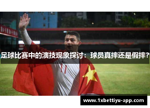 足球比赛中的演技现象探讨：球员真摔还是假摔？