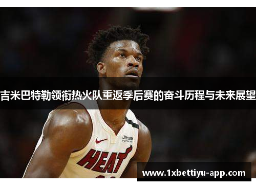 吉米巴特勒领衔热火队重返季后赛的奋斗历程与未来展望