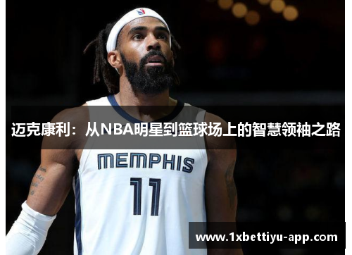 迈克康利：从NBA明星到篮球场上的智慧领袖之路