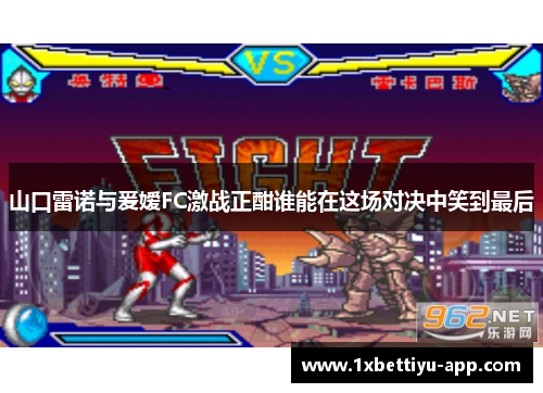 山口雷诺与爰嫒FC激战正酣谁能在这场对决中笑到最后
